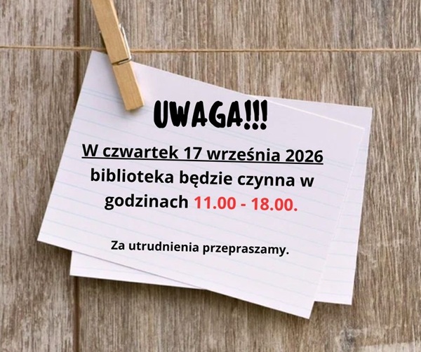 Na tle kartek tekst informacyjny : "UWAGA! W czwartek 17 września 2026 biblioteka będzie czynna w godzinach 11.00 - 18.00. Za utrudnienia przepraszamy."